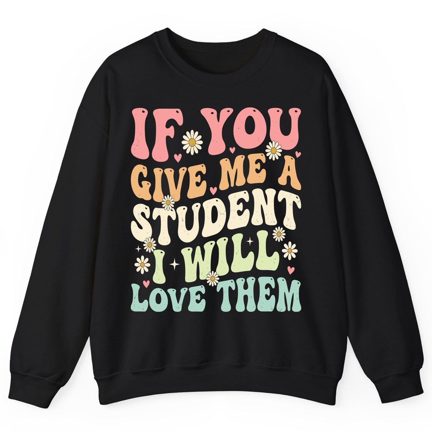 If You Give Me a Student I Will Love Them teaching Sweatshirt Black product mockup