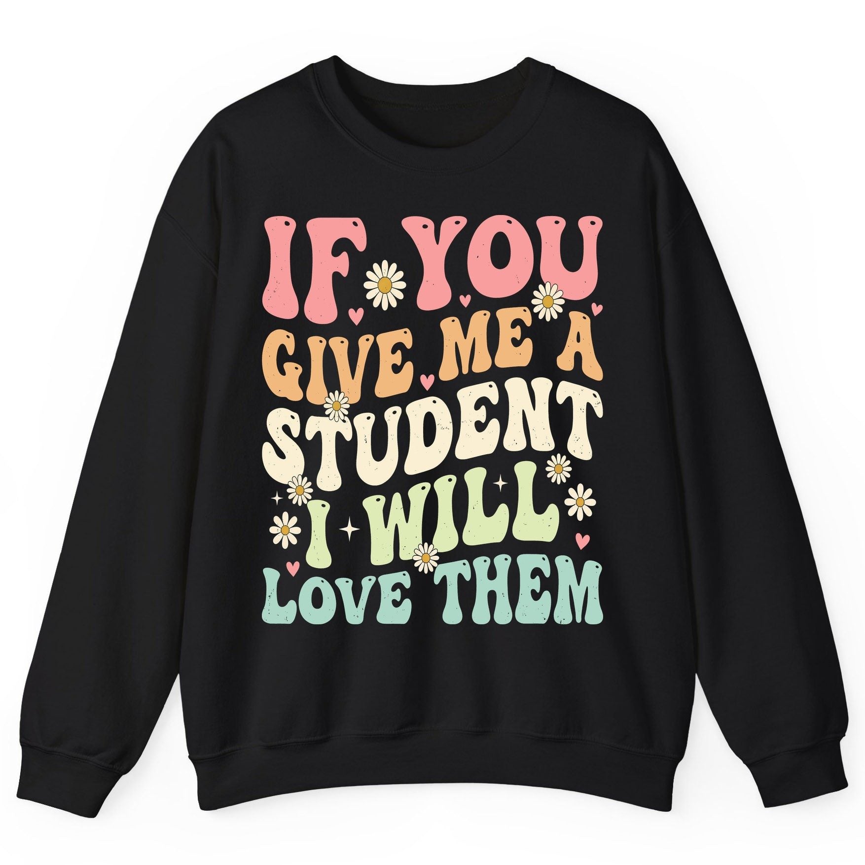 If You Give Me a Student I Will Love Them teaching Sweatshirt Black product mockup