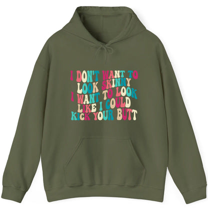 I Don't Want to Look Skinny I Want to Look Like I Could Kick Your Butt fitness motivation Hoodie Military Green product