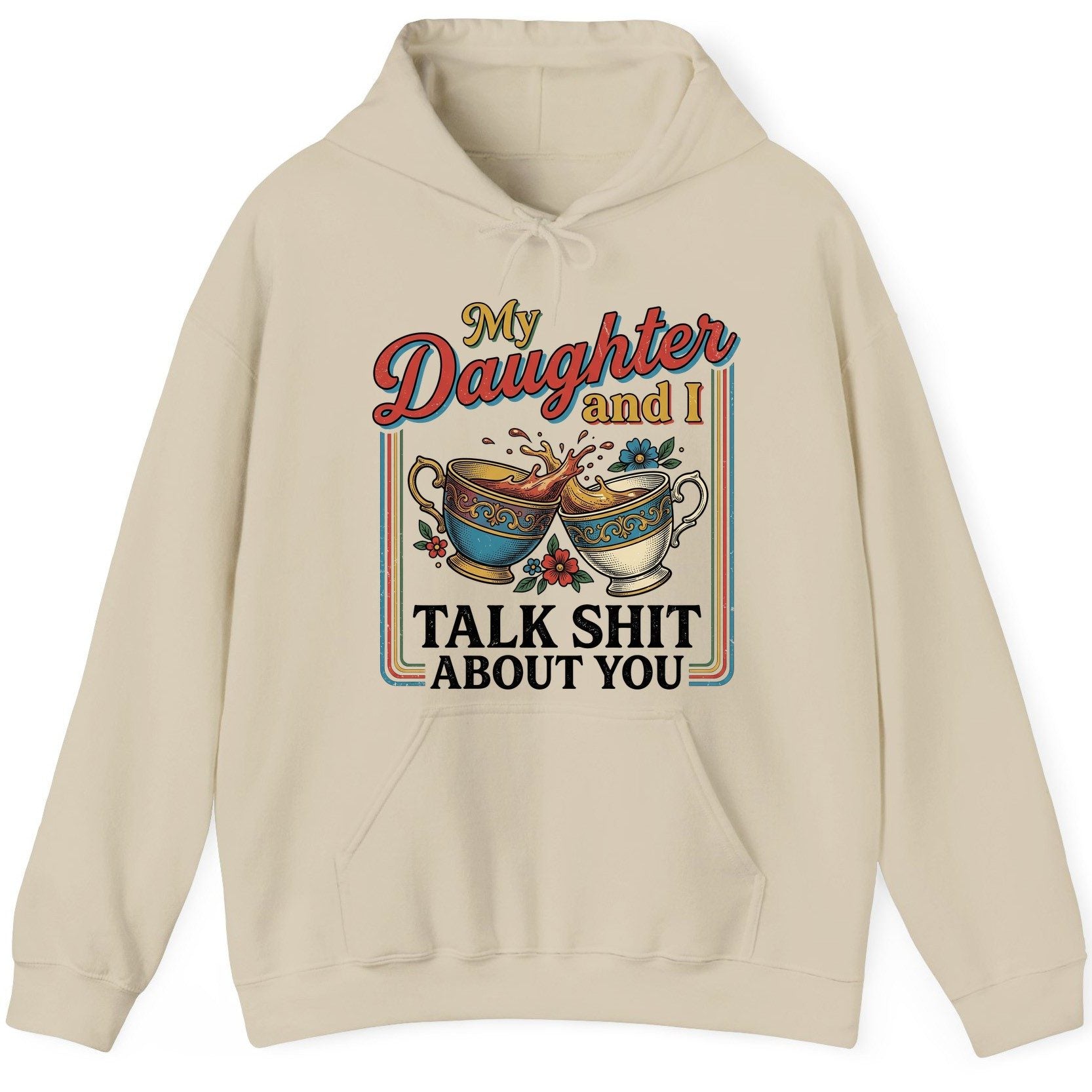 My Daughter and I Talk Shit About You Funny Mother Relationship Hoodie - product mockup - Sand