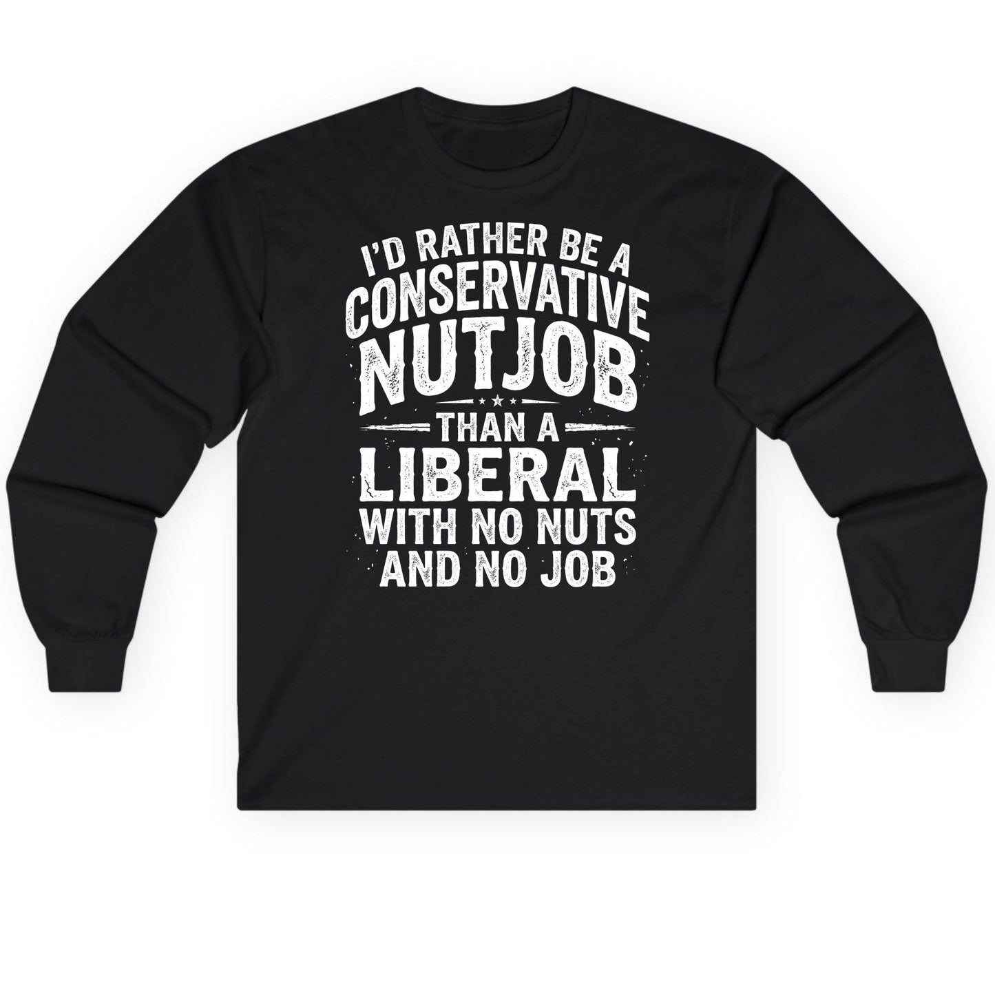 I'D RATHER BE a Conservative NUTJOB THAN a Liberal Long Sleeve Tee - product mockup - Black