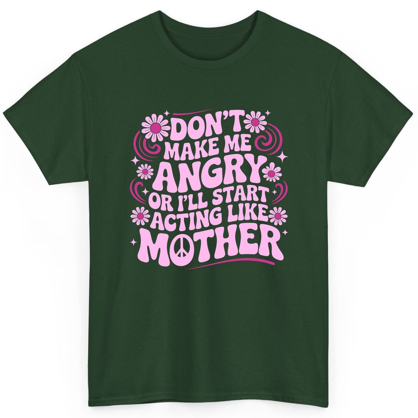 Don't Make Me Angry or I'll Start Acting Like Mother motherhood humor T-Shirt Forest Green product mockup