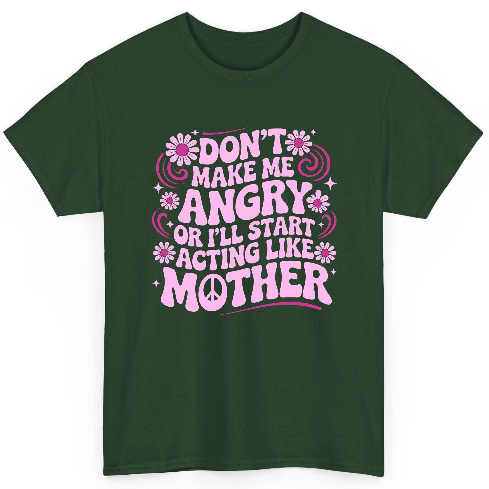Don't Make Me Angry or I'll Start Acting Like Mother motherhood humor T-Shirt Forest Green product mockup