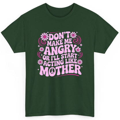 Don't Make Me Angry or I'll Start Acting Like Mother motherhood humor T-Shirt Forest Green product mockup
