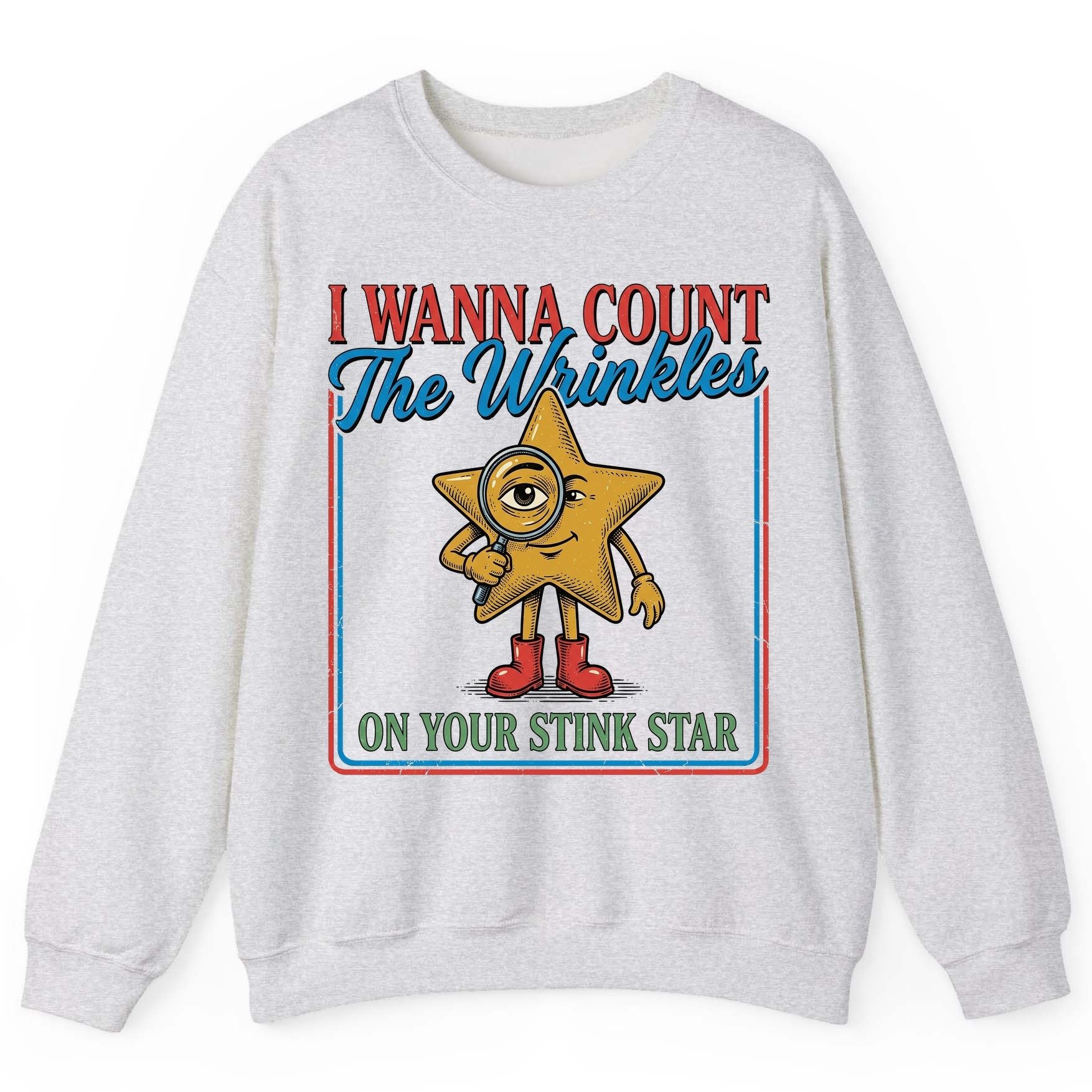 I WANNA COUNT the Wrinkles ON YOUR STINK STAR Sweatshirt - product mockup - Ash