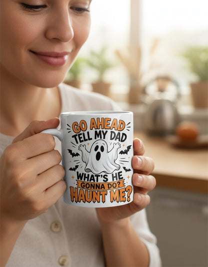 Go Ahead Tell My Dad What's He Gonna Do Haunt Me White Mug - lifestyle model mockup - White