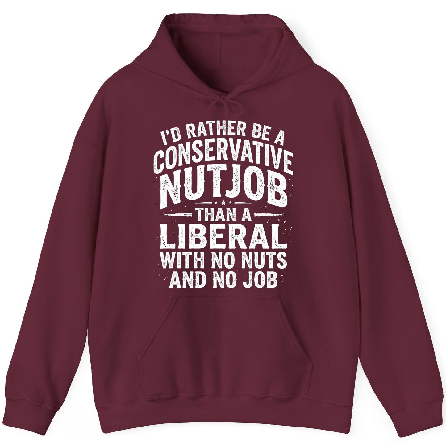 I'D RATHER BE a Conservative NUTJOB THAN a Liberal WITH NO NUTS Hoodie - product mockup - Maroon