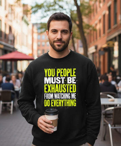 YOU PEOPLE MUST BE Exhausted FROM Watching ME DO Everything Sweatshirt - lifestyle model mockup - Black