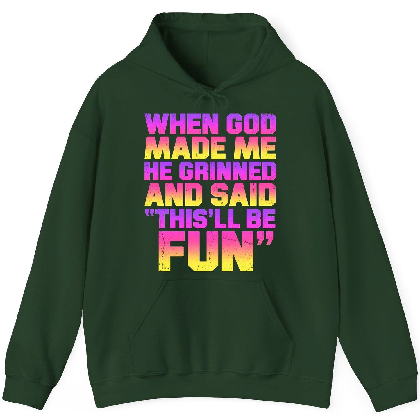WHEN GOD MADE ME HE Grinned AND SAID THIS'LL BE FUN Hoodie - product mockup - Forest Green