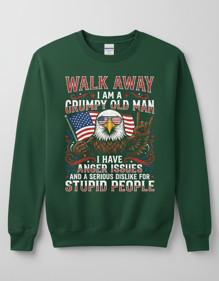 WALK AWAY I AM A GRUMPY OLD MAN I HAVE ANGER ISSUES AND A SERIOUS DISLIKE FOR STUPID PEOPLE Funny Grumpy Old Man Patriotic Eagle Sweatshirt - product mockup - Forest Green