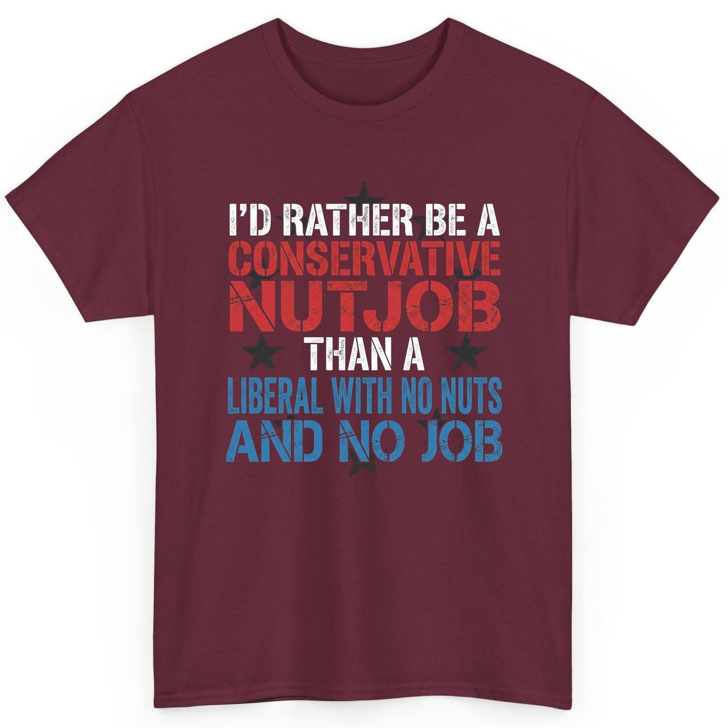 I'D RATHER BE a Conservative NUTJOB THAN a Liberal WITH NO T-Shirt - product mockup - Maroon