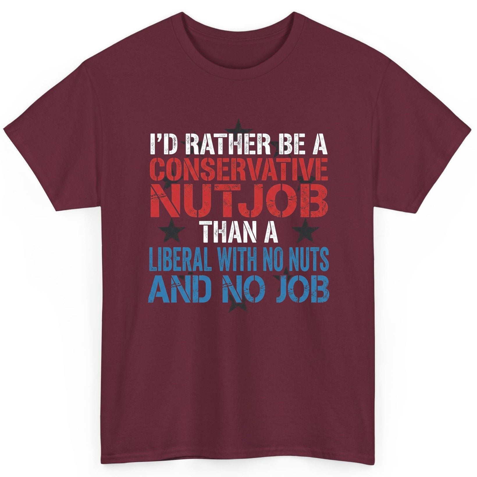 I'D RATHER BE a Conservative NUTJOB THAN a Liberal WITH NO T-Shirt - product mockup - Maroon