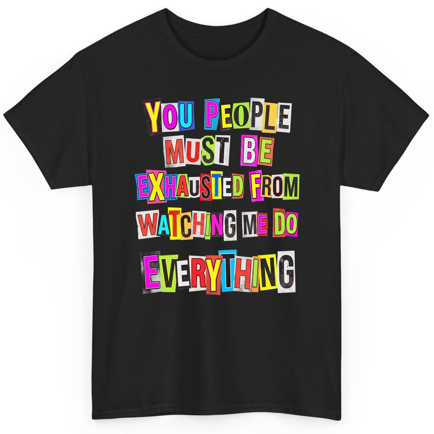 YOU PEOPLE MUST BE Exhausted FROM Watching ME DO Everything T-Shirt - product mockup - Black