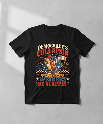 Democracy's Collapsin' but These Weiners Be Slappin' T-Shirt - product mockup - Black