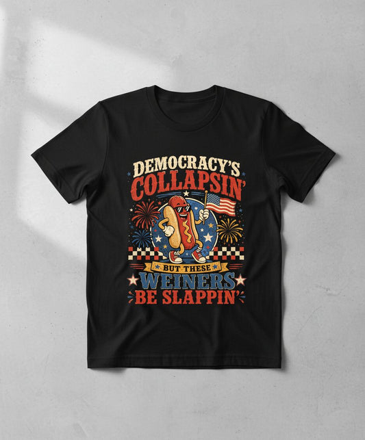 Democracy's Collapsin' but These Weiners Be Slappin' T-Shirt - product mockup - Black