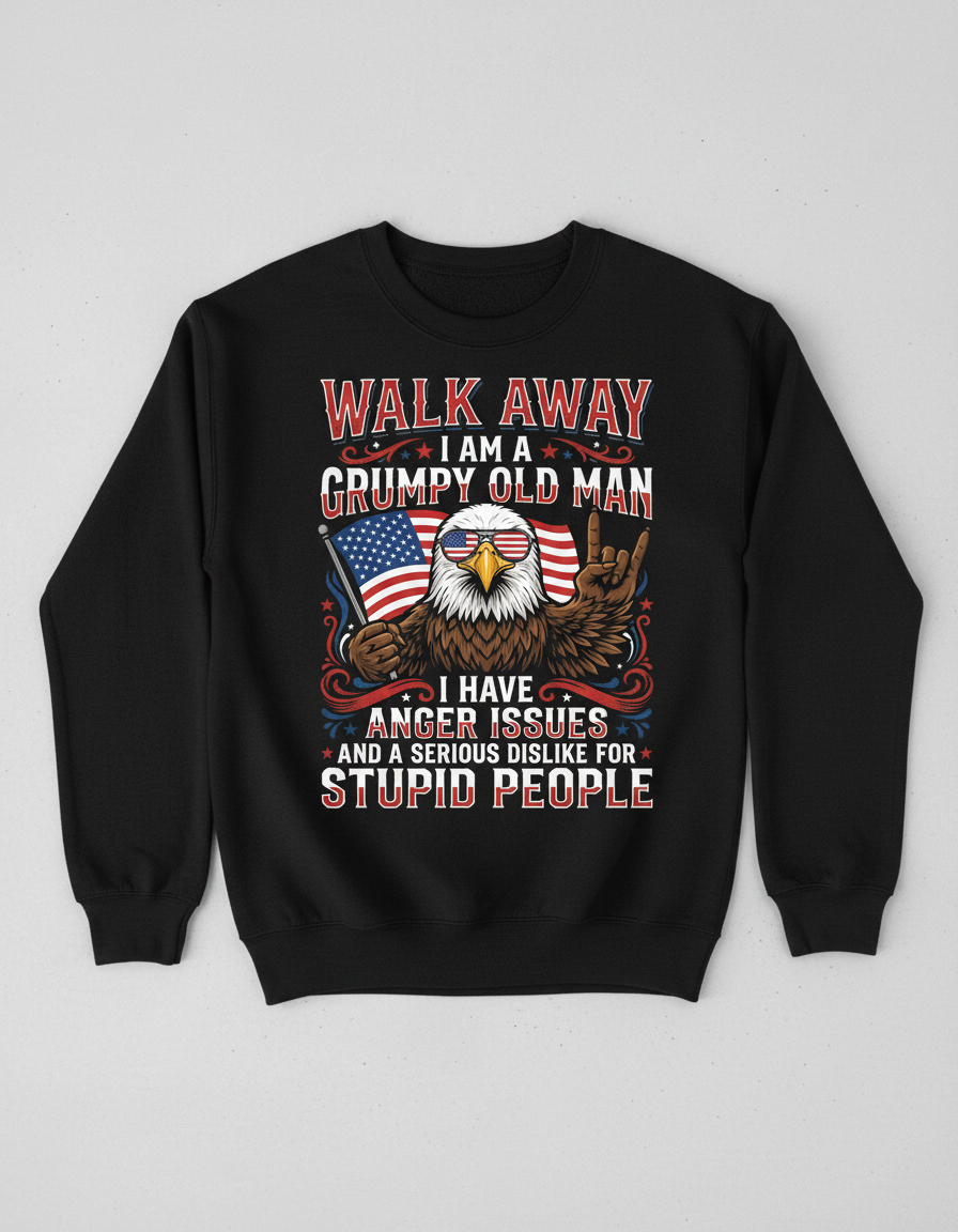 WALK AWAY I AM A GRUMPY OLD MAN I HAVE ANGER ISSUES AND A SERIOUS DISLIKE FOR STUPID PEOPLE Funny Grumpy Old Man Patriotic Eagle Sweatshirt - product mockup - Black