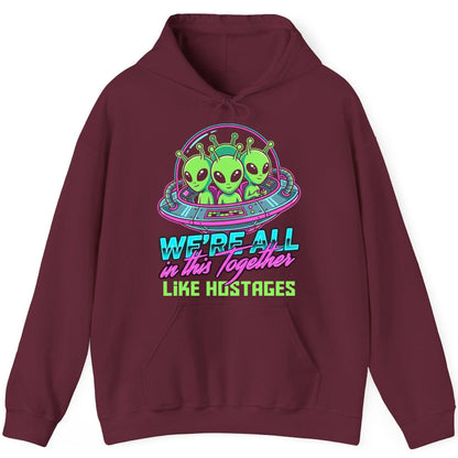 WE'RE ALL in this Together LIKE HOSTAGES Aliens Hoodie Maroon product mockup