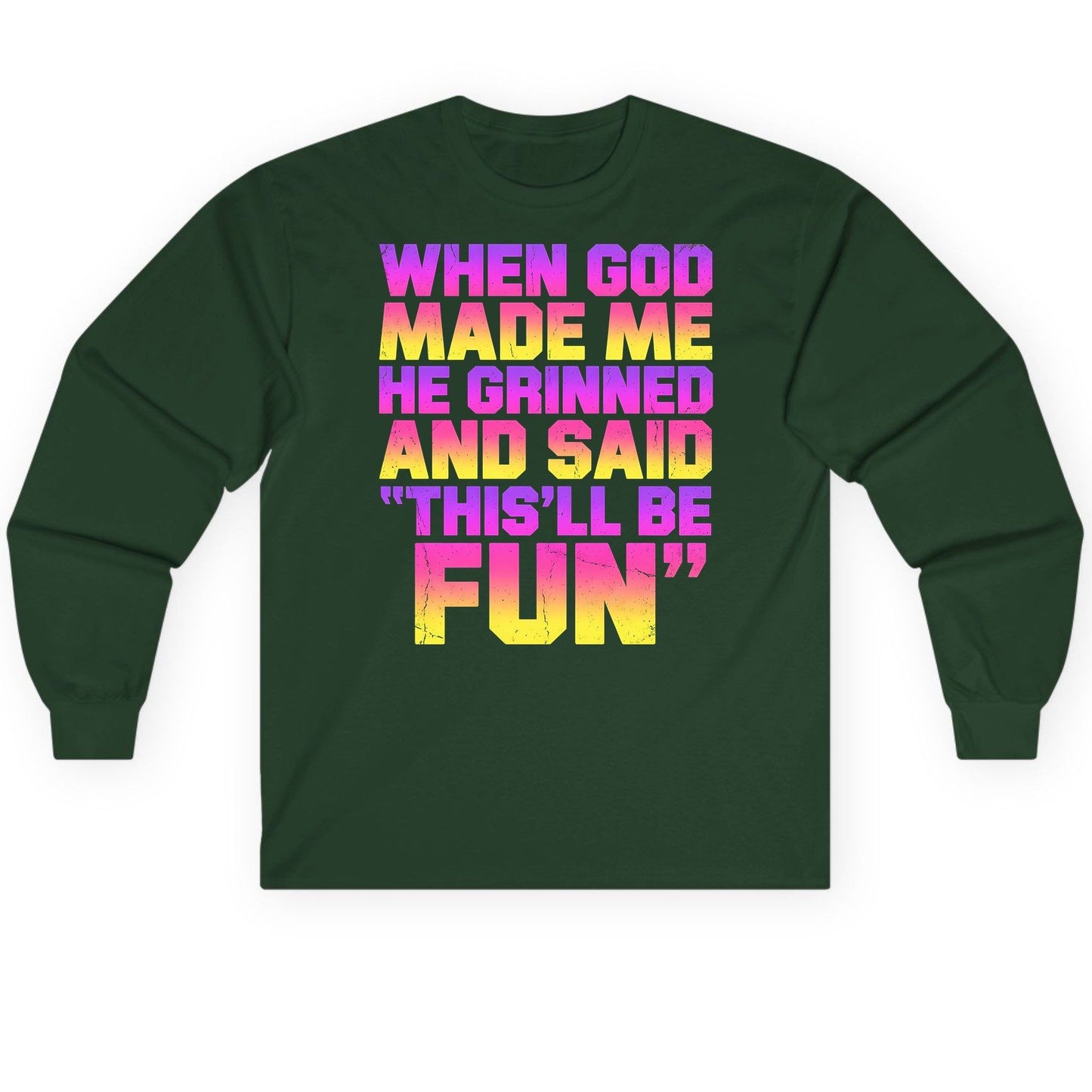 WHEN GOD MADE ME HE Grinned AND SAID THIS'LL BE FUN Long Sleeve Tee - product mockup - Forest Green