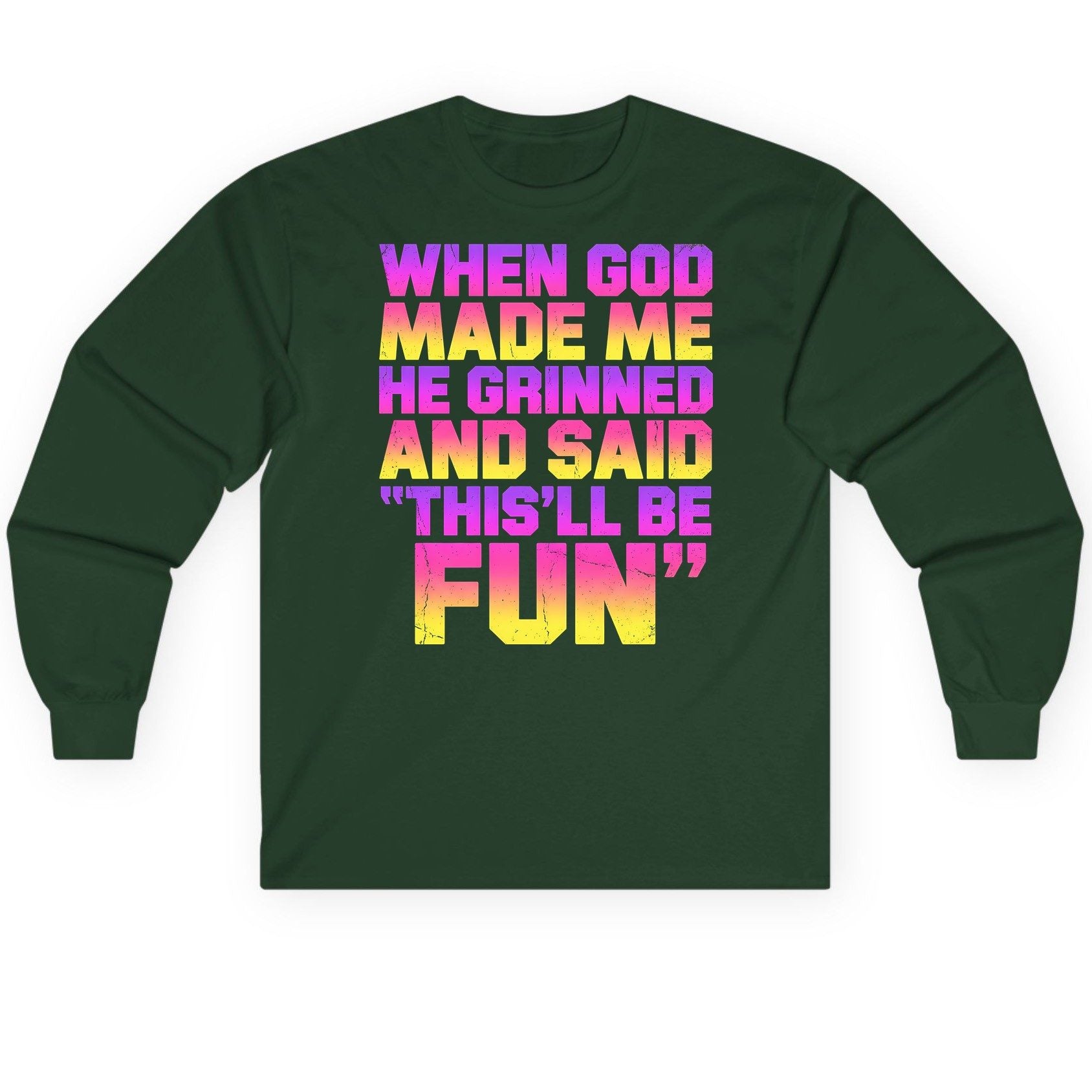 WHEN GOD MADE ME HE Grinned AND SAID THIS'LL BE FUN Long Sleeve Tee - product mockup - Forest Green