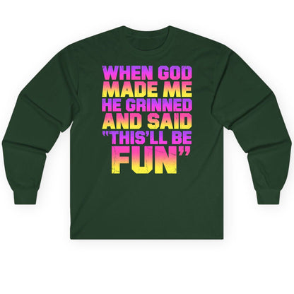 WHEN GOD MADE ME HE Grinned AND SAID THIS'LL BE FUN Long Sleeve Tee - product mockup - Forest Green