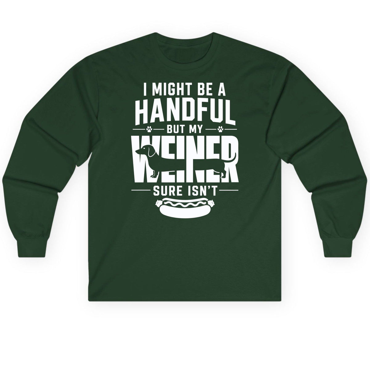 I Might Be a Handful but My Weiner Sure Isn't dachshund Long Sleeve Tee Forest Green product mockup