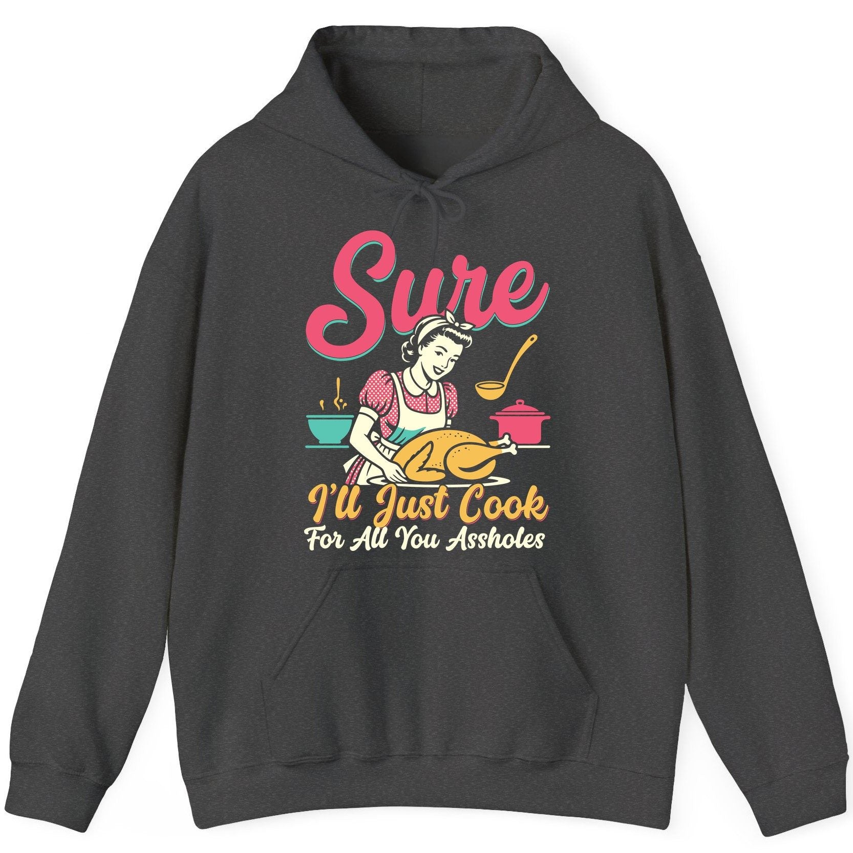 Sure, I'll Just Cook for All You Assholes sarcastic cooking Hoodie Dark Heather product mockup
