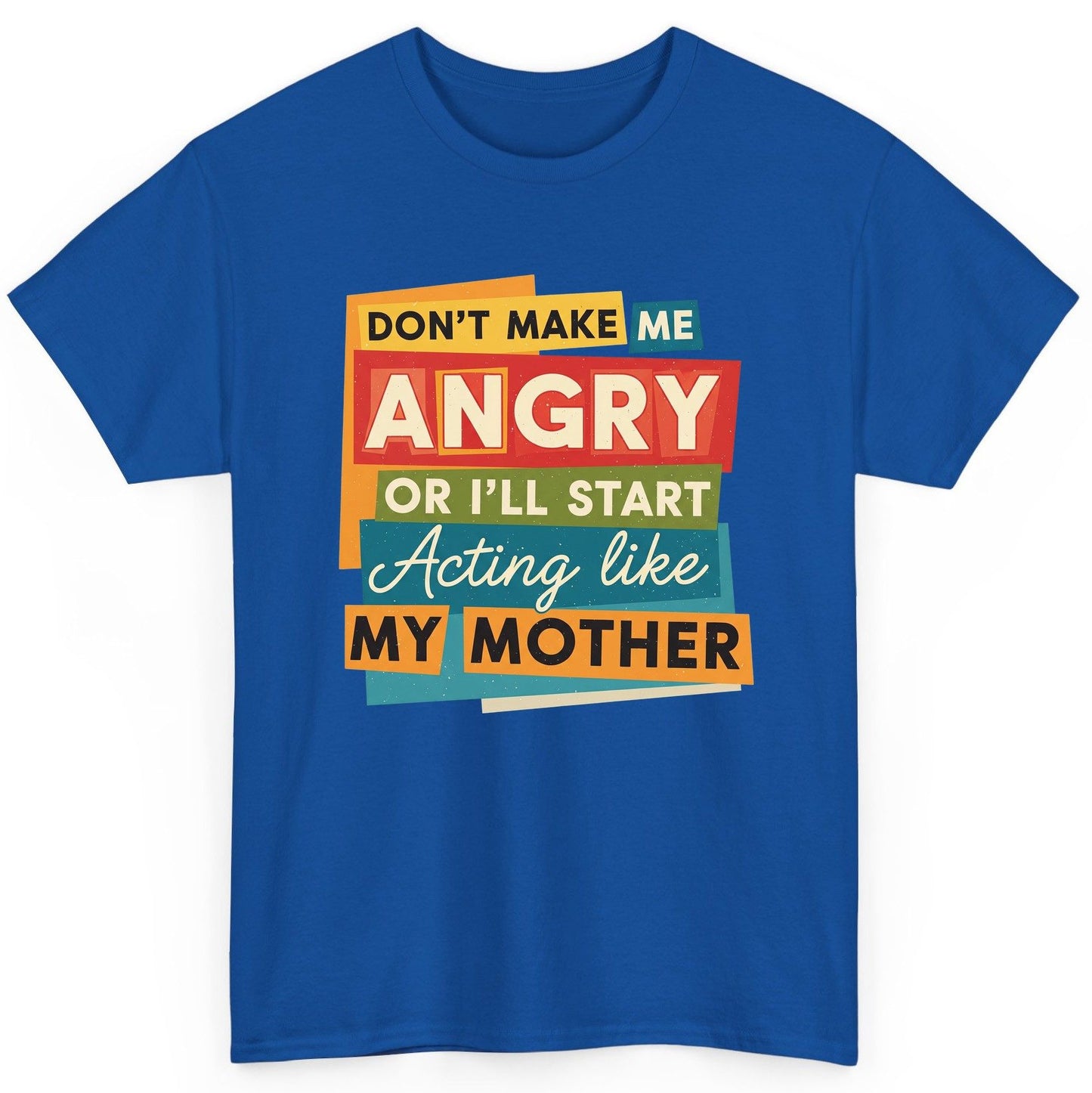 Don't Make Me Angry or I'll Start Acting Like My Mother family humor T-Shirt Royal product mockup