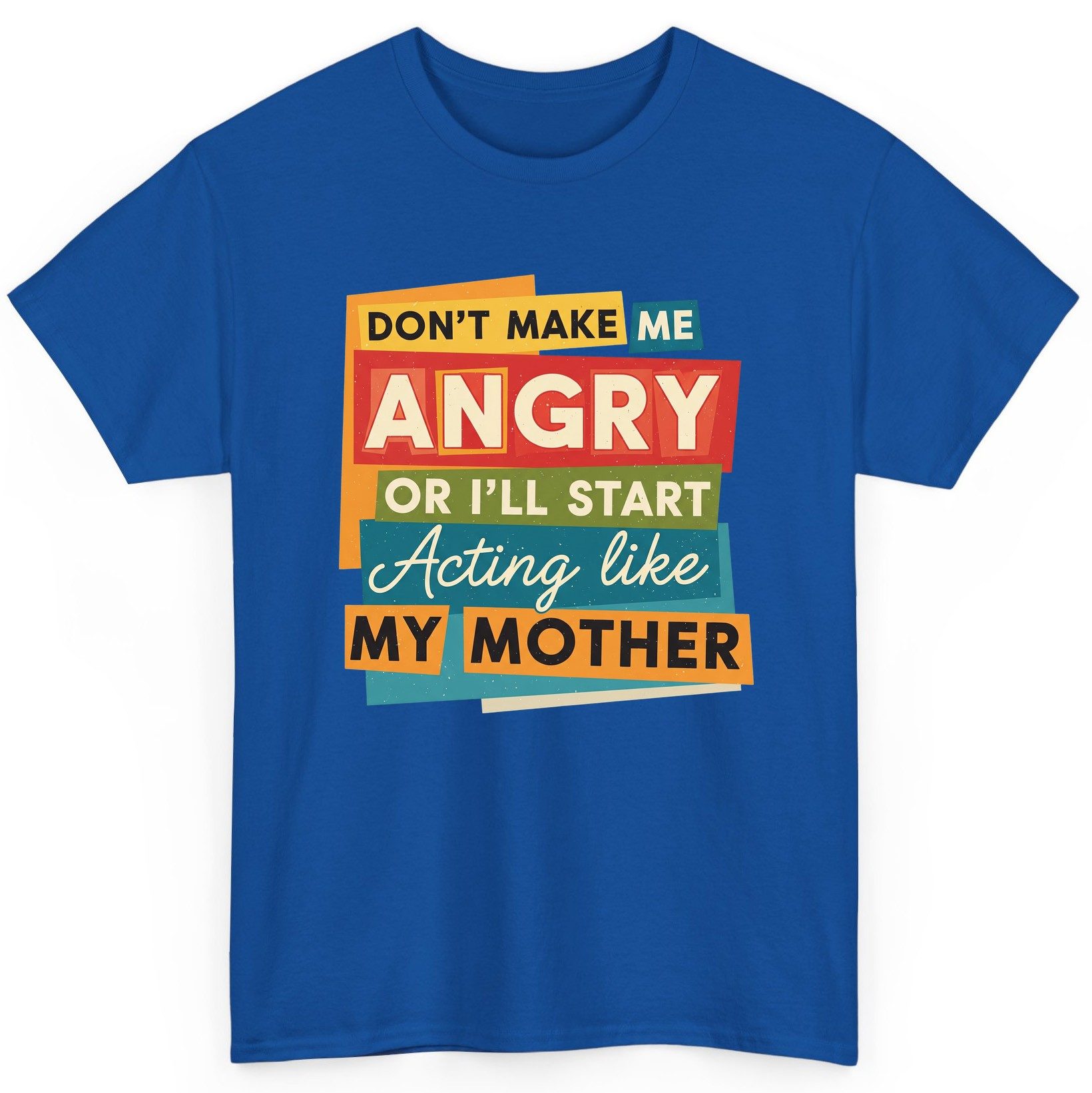 Don't Make Me Angry or I'll Start Acting Like My Mother family humor T-Shirt Royal product mockup