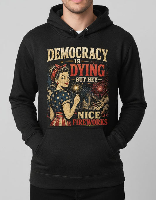Democracy IS DYING BUT HEY NICE Fireworks Hoodie - product mockup - Black