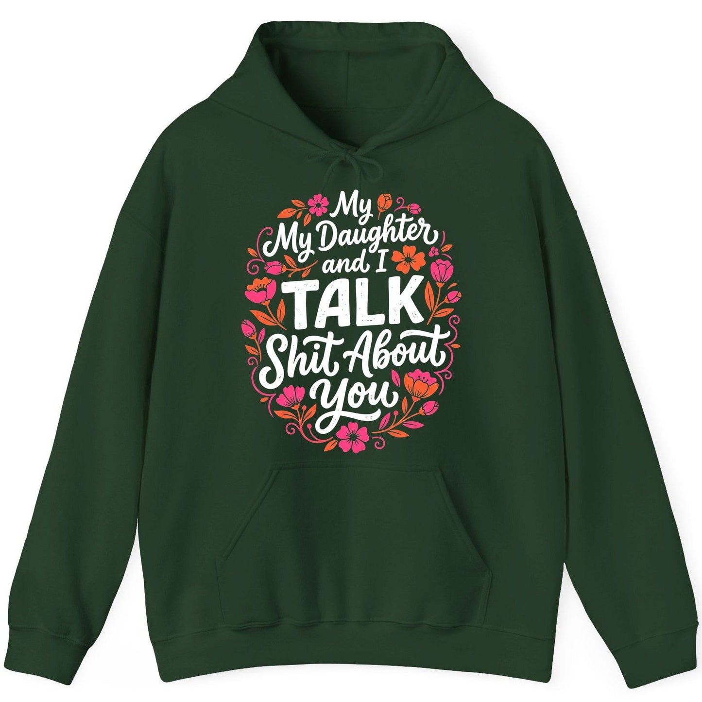 My Daughter and I TALK Shit About You Funny Mother Hoodie - product mockup - Forest Green