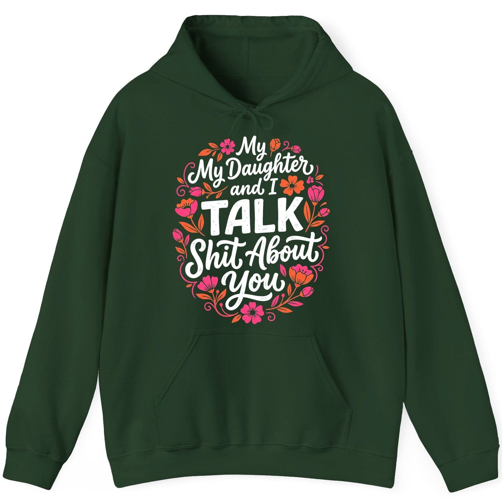 My Daughter and I TALK Shit About You Funny Mother Hoodie - product mockup - Forest Green