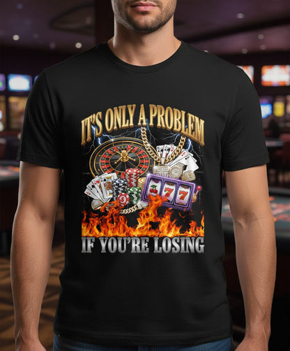 It's Only a Problem If You're Losing gambling T-Shirt Black lifestyle mockup