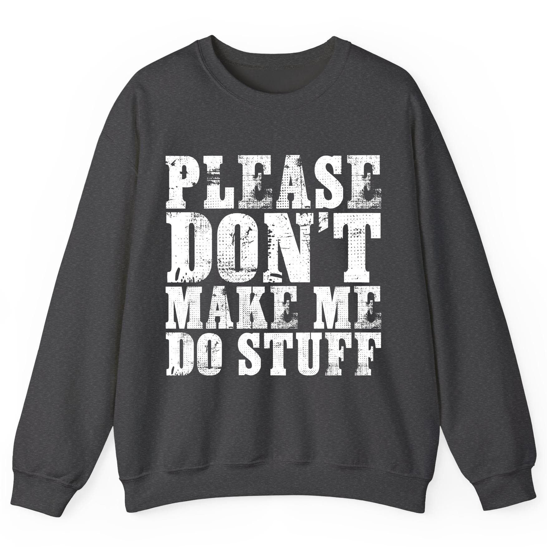 Please Don't Make Me Do Stuff sarcastic humor Sweatshirt Dark Heather product mockup