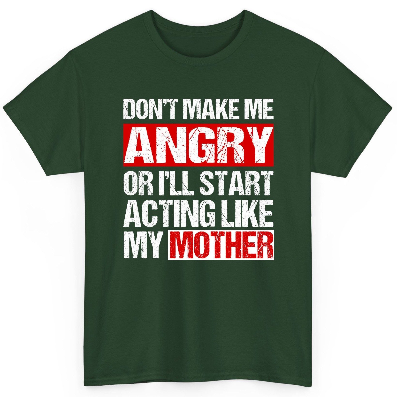 Don't Make Me Angry or I'll Start Acting Like My Mother family humor T-Shirt Forest Green product mockup
