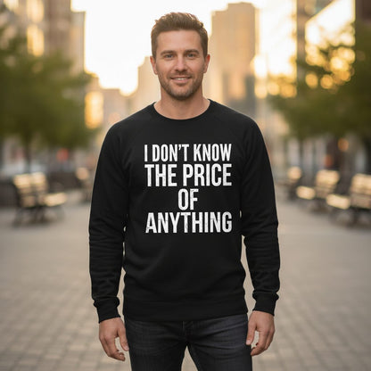 I DON'T KNOW THE PRICE OF Anything Funny Sarcastic Humor Sweatshirt - lifestyle model mockup - Black