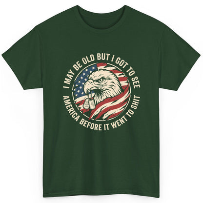 I MAY BE OLD BUT I GOT TO SEE America BEFORE IT WENT TO SHIT T-Shirt - product mockup - Forest Green