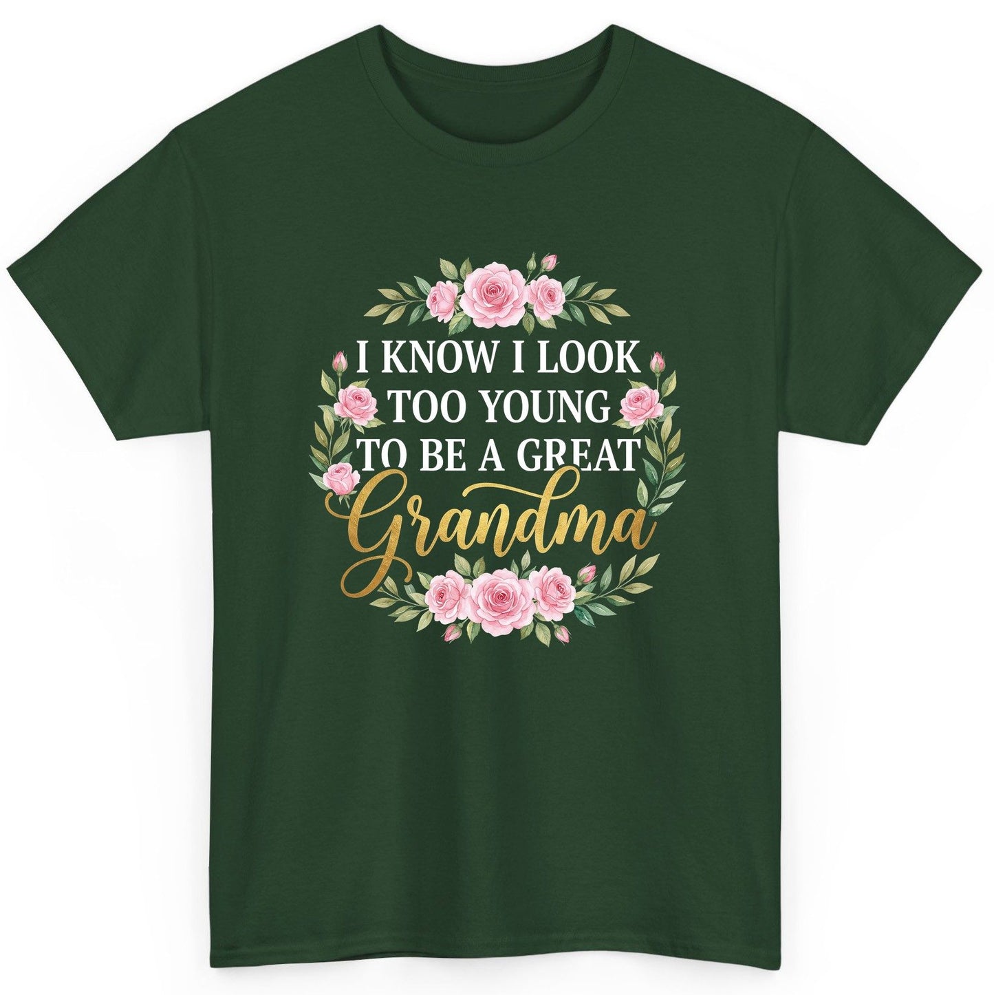I KNOW I LOOK TOO YOUNG TO BE a GREAT Grandma T-Shirt - product mockup - Forest Green