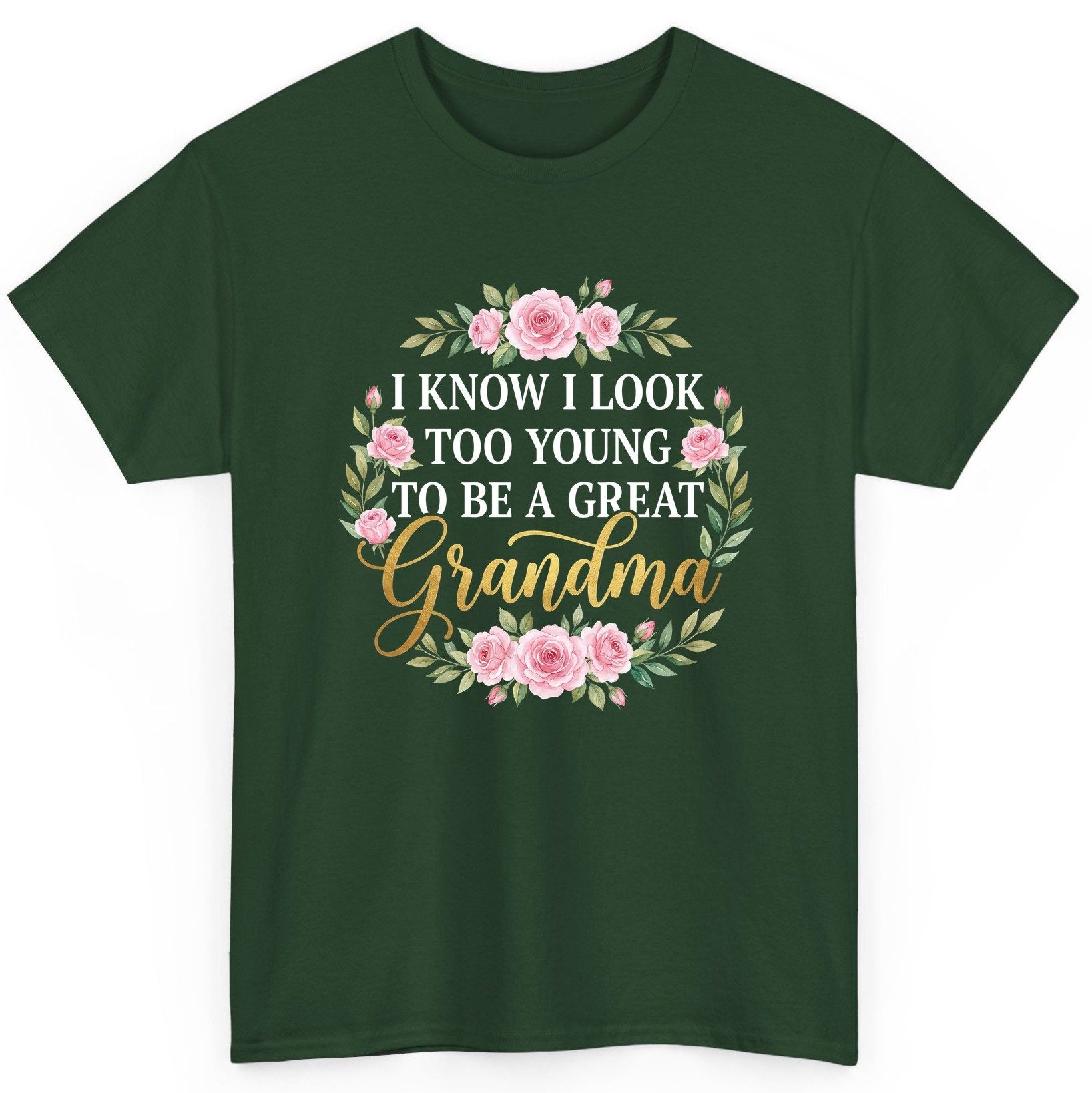 I KNOW I LOOK TOO YOUNG TO BE a GREAT Grandma T-Shirt - product mockup - Forest Green