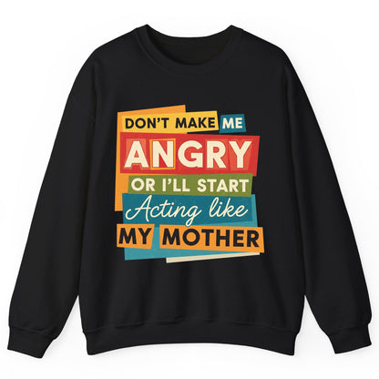 Don't Make Me Angry or I'll Start Acting Like My Mother family humor Sweatshirt Black product mockup