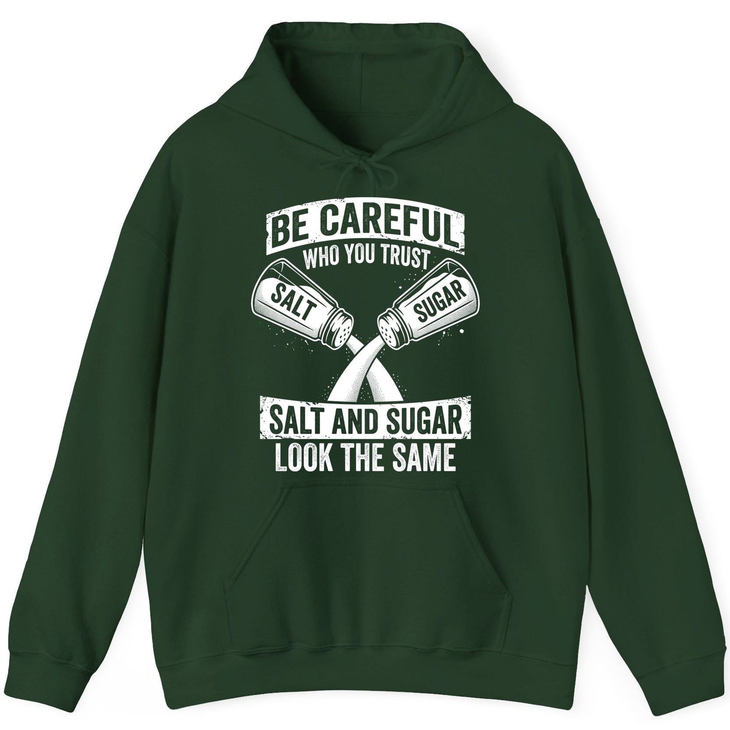 BE Careful WHO YOU TRUST SALT AND SUGAR LOOK THE SAME Hoodie - product mockup - Forest Green