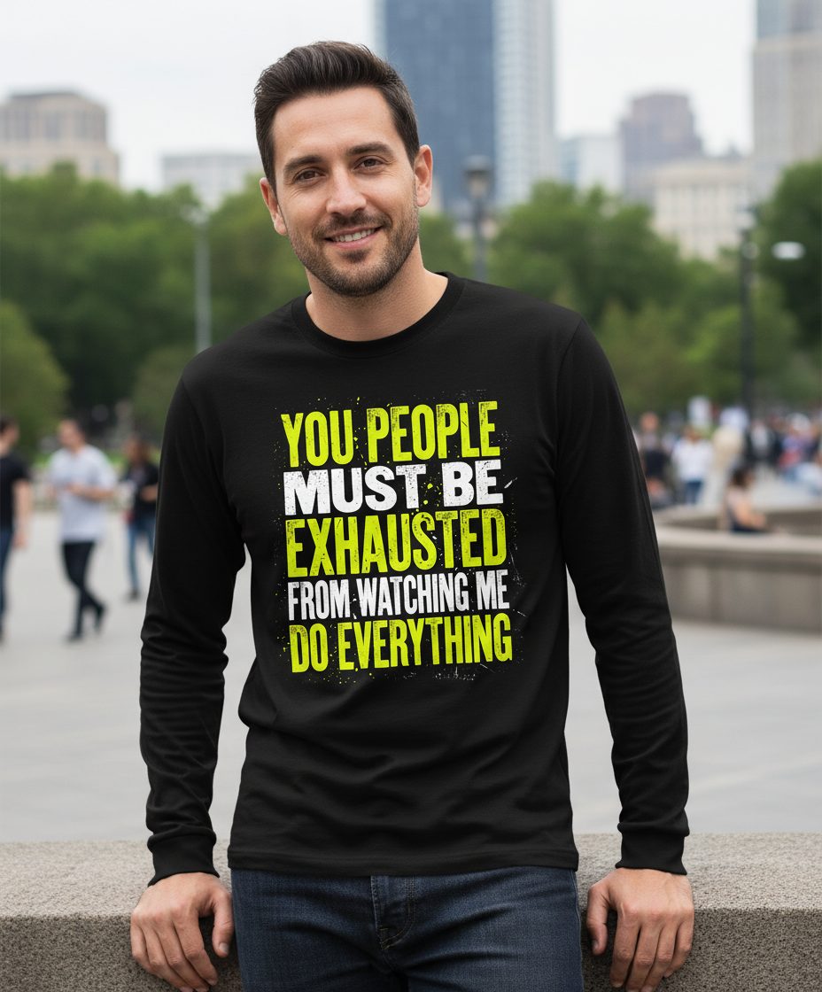 YOU PEOPLE MUST BE Exhausted FROM Watching ME DO Long Sleeve Tee - lifestyle model mockup - Black