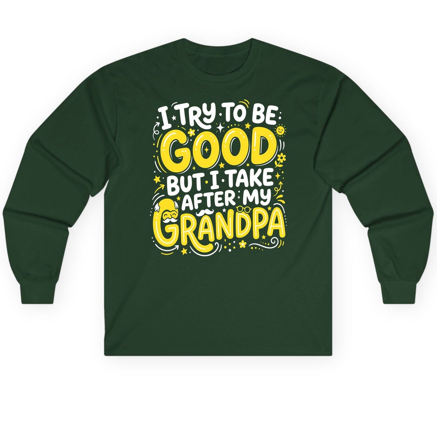 I TRY TO BE GOOD BUT I TAKE AFTER MY Grandpa Long Sleeve Tee - product mockup - Forest Green
