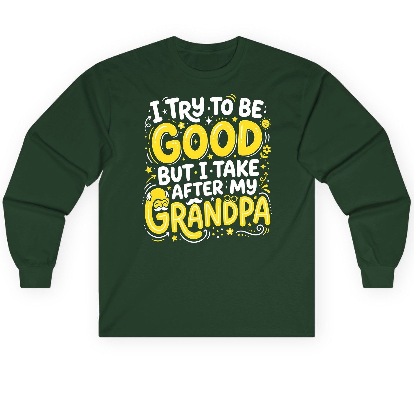I TRY TO BE GOOD BUT I TAKE AFTER MY Grandpa Long Sleeve Tee - product mockup - Forest Green