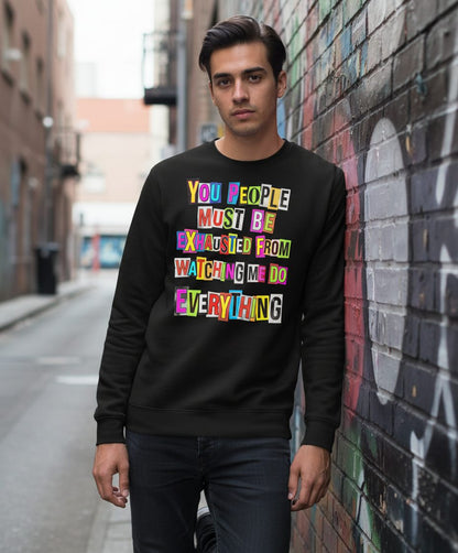 YOU PEOPLE MUST BE Exhausted FROM Watching ME DO Everything Sweatshirt - lifestyle model mockup - Black