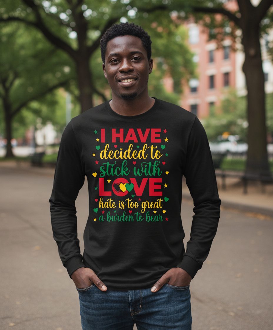 I Have Decided to Stick with Love Hate Is Too Great a Burden to Bear black history month Long Sleeve Tee Black lifestyle