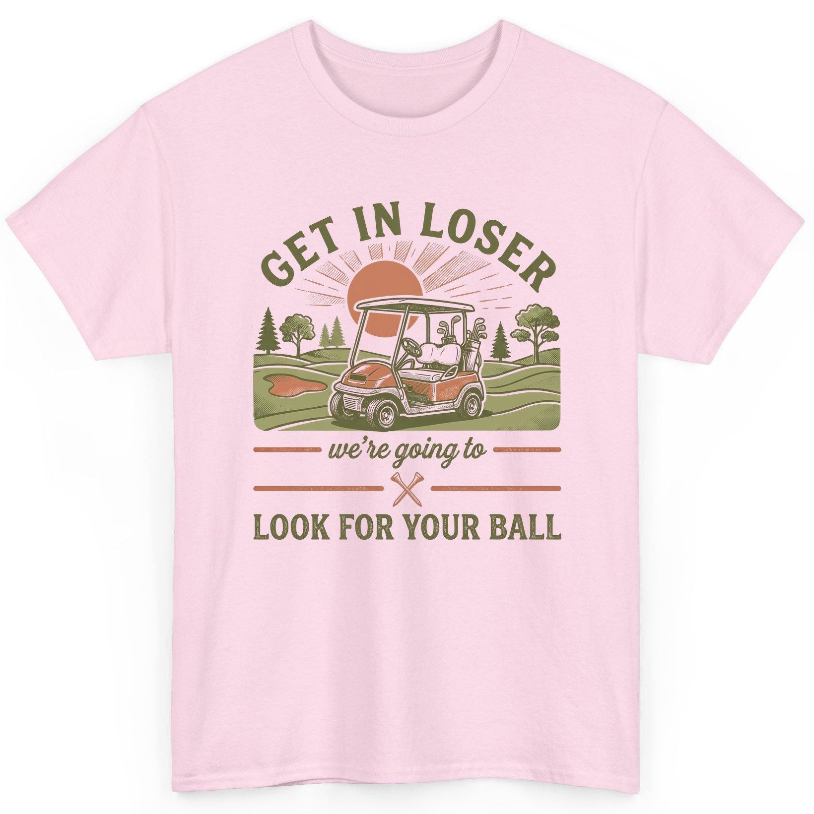 GET IN LOSER We're Going to LOOK FOR YOUR BALL Funny Golf T-Shirt - product mockup - Light Pink