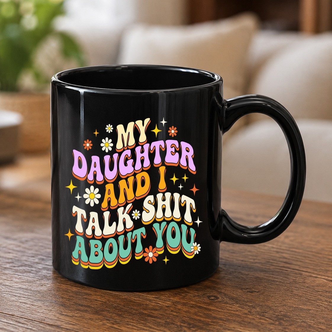 MY Daughter AND I TALK SHIT ABOUT YOU Funny Mother Humor Black Mug - product mockup - Black
