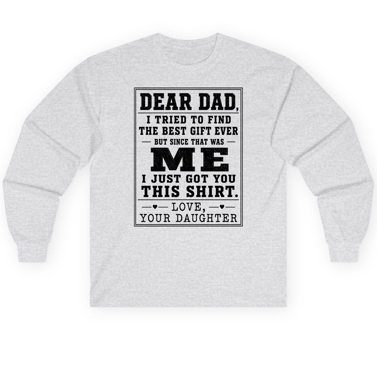 Dear Dad, I Tried to Find the Best Gift Ever but Since That Was Me I Just Got You This Shirt Love, Your Daughter funny gift