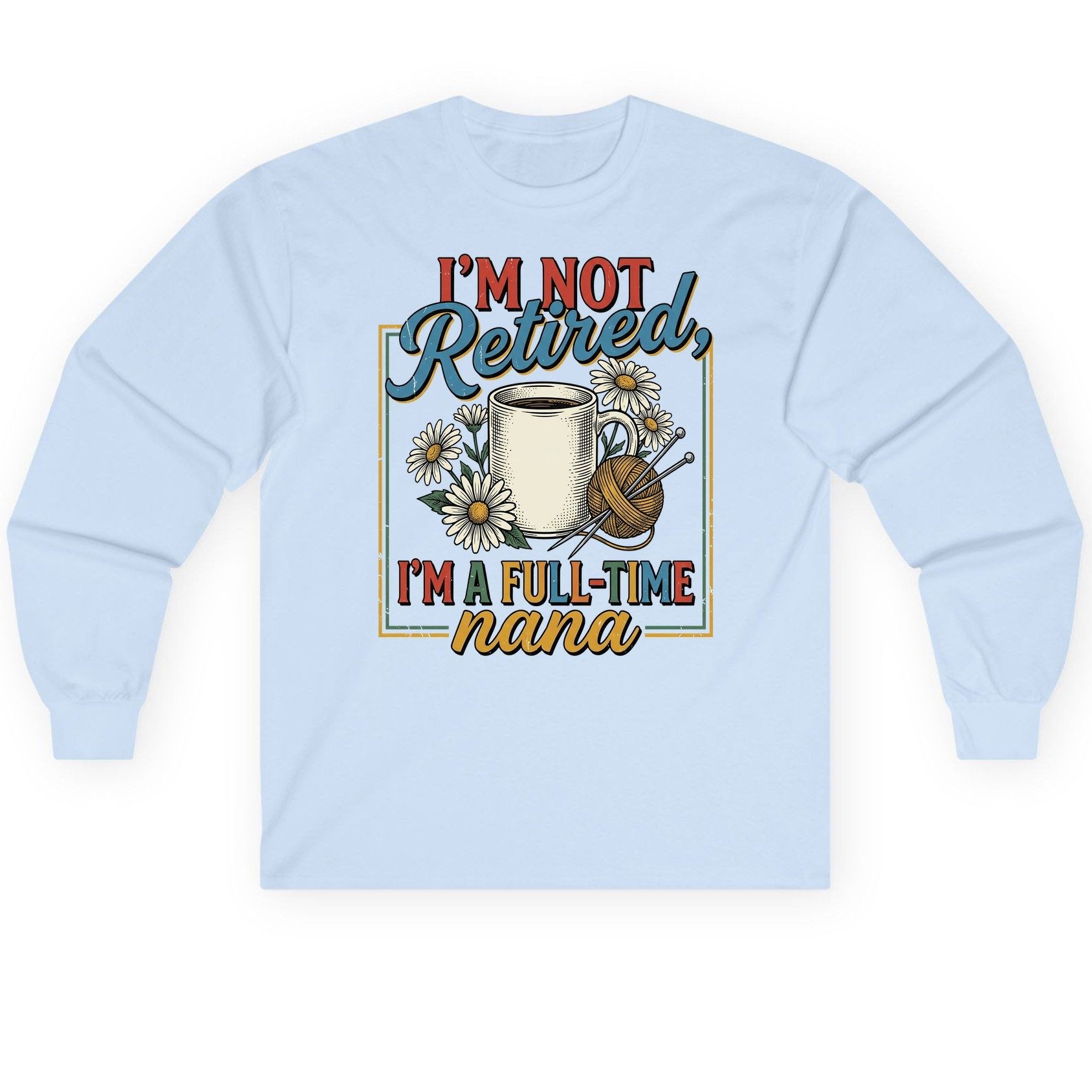 I'M NOT Retired I'M a Full-Time Nana Retro Grandmother Long Sleeve Tee - product mockup - Light Blue