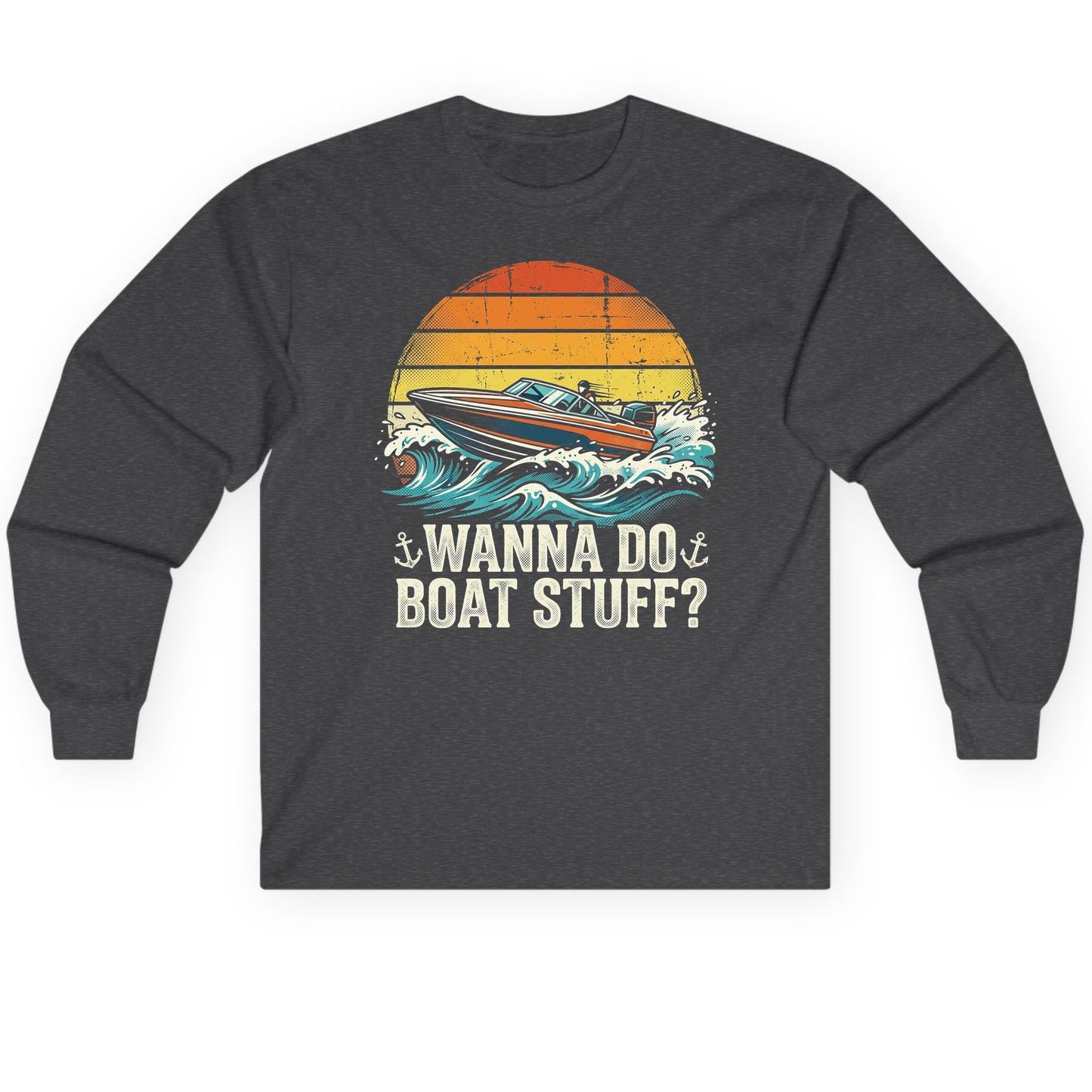 WANNA DO BOAT STUFF Funny Boating Long Sleeve Tee - product mockup - Dark Heather